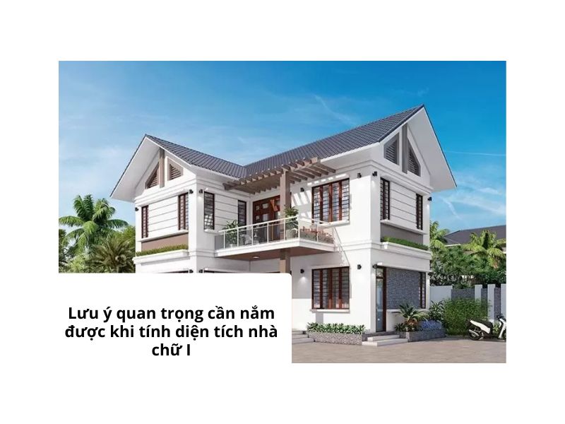 Lưu ý quan trọng cần nắm được khi tính diện tích nhà chữ I