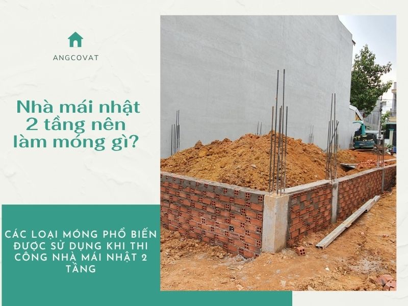 Các loại móng phổ biến được sử dụng khi thi công nhà mái Nhật 2 tầng