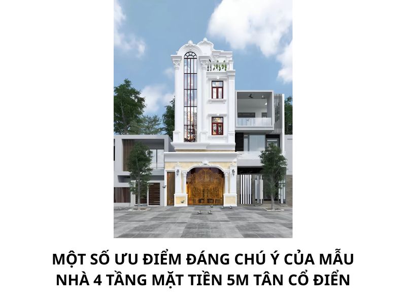 Một số ưu điểm đáng chú ý của mẫu nhà 4 tầng mặt tiền 5m tân cổ điển