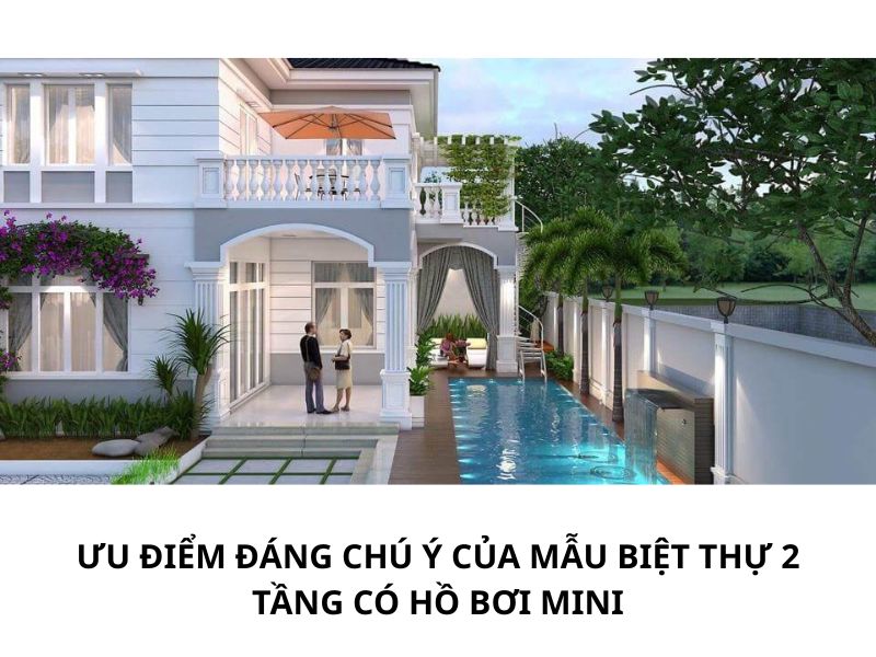 Ưu điểm đáng chú ý của mẫu biệt thự 2 tầng có hồ bơi mini